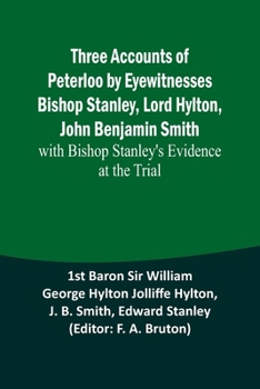 Paperback Three Accounts of Peterloo by Eyewitnesses Bishop Stanley, Lord Hylton, John Benjamin Smith; with Bishop Stanley's Evidence at the Trial Book