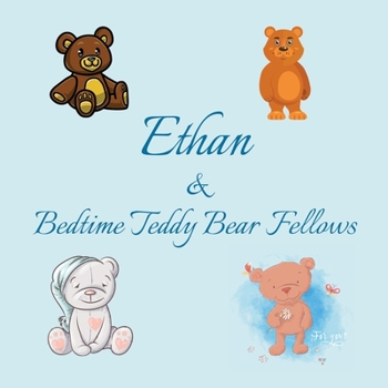 Ethan & Bedtime Teddy Bear Fellows: Short Goodnight Story for Toddlers - 5 Minute Good Night Stories to Read - Personalized Baby Books with Your ... Books Ages 1-3 (Personalized Books for Kids)