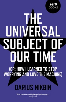 Paperback The Universal Subject of Our Time: Or How I Learned to Stop Worrying and Love the Machine Book