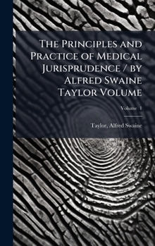 The Principles and Practice of Medical Jurisprudence / by Alfred Swaine Taylor Volume