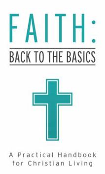 Paperback Faith: Back to the Basics: A Practical Handbook for Christian Living Book
