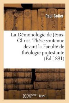 Paperback La Démonologie de Jésus-Christ. Thèse Soutenue Devant La Faculté de Théologie Protestante [French] Book