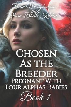 Chosen as the Breeder: Pregnant With Four Alphas' Babies Book 1 - Book #1 of the Pregnant With Four Alphas' Babies