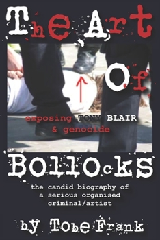 Paperback The Art of Bollocks ...exposing TONY BLAIR & genocide: the candid biography of a serious organised criminal / artist ...learning to take courage Book