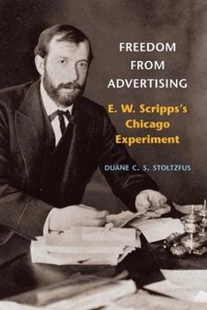 Hardcover Freedom from Advertising: E. W. Scripps's Chicago Experiment Book