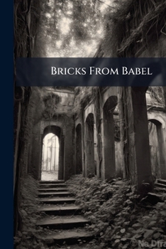 Paperback Bricks From Babel: A Brief View of the Myths, Traditions and Religious Belief of Races, With Concise Studies in Ethnography Book