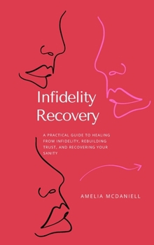 Hardcover Infidelity Recovery: A Practical Guide To Healing From Infidelity, Rebuilding Trust And Recovering Your Sanity Book