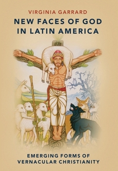 Hardcover New Faces of God in Latin America: Emerging Forms of Vernacular Christianity Book