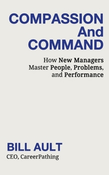 Paperback COMPASSION And COMMAND: How New Managers Master People, Problems, and Performance Book