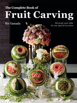 Hardcover The Complete Book of Fruit Carving: Decorate Your Table for Any Special Occasion Book