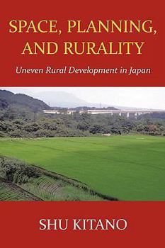 Paperback Space, Planning, and Rurality: Uneven Rural Development in Japan Book