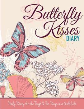 Butterfly Kisses Diary: Daily Diary for the Tough & Fun Days in a Girls Life