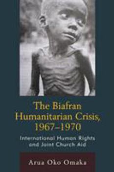 Paperback The Biafran Humanitarian Crisis, 1967-1970: International Human Rights and Joint Church Aid Book