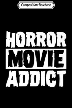 Composition Notebook: Horror Movie Addict Scary Funny Halloween Party Gift Premium  Journal/Notebook Blank Lined Ruled 6x9 100 Pages