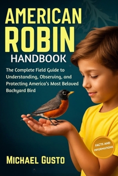 Paperback American Robin Handbook: The Complete Field Guide to Understanding, Observing, and Protecting America's Most Beloved Backyard Bird Book