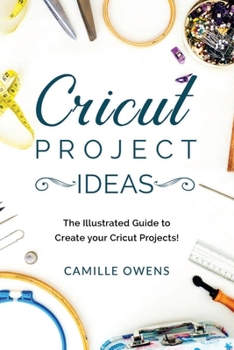 Paperback Cricut Project Ideas: The Illustrated Guide to Create your Cricut Projects Book