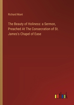 Paperback The Beauty of Holiness: a Sermon, Preached At The Consecration of St. James's Chapel of Ease Book