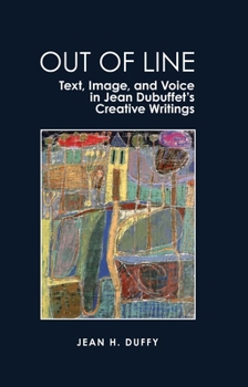 Hardcover Out of Line: Text, Image, and Voice in Jean Dubuffet's Creative Writings Book