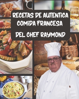 Paperback recetas de autentica comida francesa del Chef Raymond: con de 75 recetas recetas fáciles rápidas de preparar [Spanish] Book