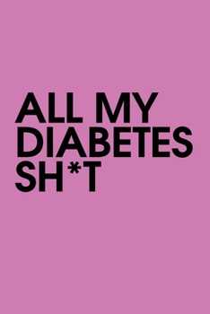 Paperback All My Diabetes Shit: Blood Sugar Log Book. Daily (120 weeks) Glucose Tracker. Book