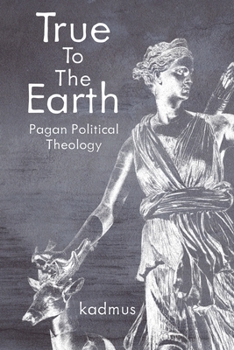 Paperback True to the Earth: Pagan Political Theology Book