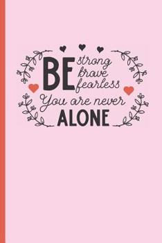 Paperback Be Strong Brave Fearless, You Are Never Alone: 6" X 9" BLANK LINED NOTEBOOK 120 Pgs. Notepad, Journal, Intimate Diary, Recipe Book. Book