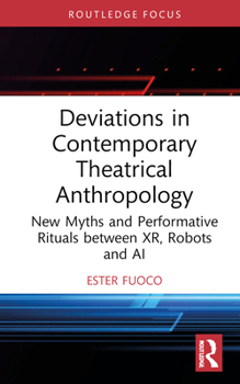 Hardcover Deviations in Contemporary Theatrical Anthropology: New Myths and Performative Rituals Between Xr, Robots and AI Book