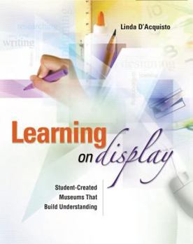 Paperback Learning on Display: Student-Created Museums That Build Understanding Book