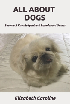 Paperback All About Dogs: Become A Knowledgeable & Experienced Owner Book