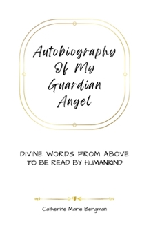 Paperback Autobiography of My Guardian Angel: Divine Words From Above to be Read by Humankind Book