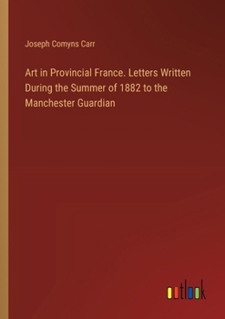 Paperback Art in Provincial France. Letters Written During the Summer of 1882 to the Manchester Guardian Book