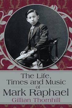 The Life, Times and Music of Mark Raphael: By Gillian Thornhill