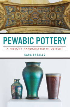 Paperback Pewabic Pottery: A History Handcrafted in Detroit Book