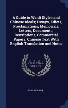 Hardcover A Guide to Wenli Styles and Chinese Ideals; Essays, Edicts, Proclamations, Memorials, Letters, Documents, Inscriptions, Commercial Papers, Chinese Tex Book