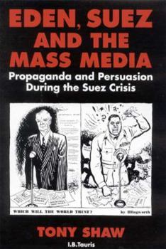 Paperback Eden, Suez and the Mass Media: Propaganda and Persuasion During the Suez Crisis Book