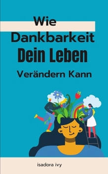 Wie Dankbarkeit Dein Leben Verändern Kann (German Edition)