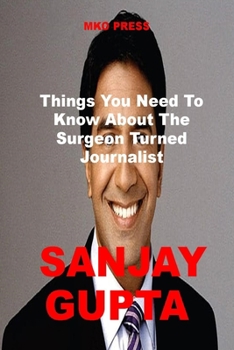 Paperback Sanjay Gupta: Things You Need To Know About The Surgeon Turned Journalist Book
