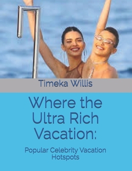 Paperback Where the Ultra Rich Vacation: : Popular Celebrity Vacation Hotspots Book