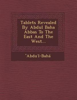 Paperback Tablets Revealed by Abdul Baha Abbas to the East and the West... Book