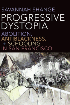 Paperback Progressive Dystopia: Abolition, Antiblackness, and Schooling in San Francisco Book