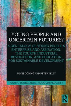 Hardcover Young People and Uncertain Futures?: A Genealogy of Young People's Enterprise and Aspiration, the Fourth Industrial Revolution, and Education for Sust Book