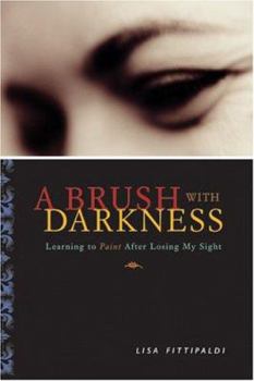 Hardcover Brush with Darkness: Learning to Paint After Losing My Sight Book