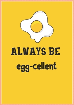 ALWAYS BE EGG-CELLENT: BookFactory Food Journal,breakfast,snack,lunch,dinner,/Fitness activity journal/Notes/Book, 120 Pages - 7 x 10 "  Sized, matte cover