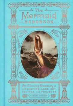 Hardcover The Mermaid Handbook: An Alluring Treasury of Literature, Lore, Art, Recipes, and Projects Book