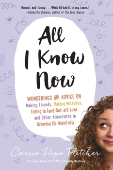 Paperback All I Know Now: Wonderings and Advice on Making Friends, Making Mistakes, Falling in (and Out Of) Love, and Other Adventures in Growin Book