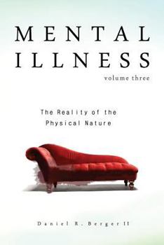 Mental Illness: The Reality of the Physical Nature - Book #3 of the Mental Illness