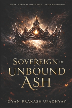 Sovereign of Unbound Ash: A Dark Romantasy of Power, Identity, and What Lies Beyond Control (The Ash & Vow Series)