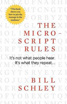 Paperback The Micro-Script Rules: It's Not What People Hear. It's What They Repeat... Book