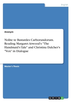 Paperback Nolite te Bastardes Carborundorum. Reading Margaret Atwood's "The Handmaid's Tale" and Christina Dalcher's "Vox" in Dialogue Book