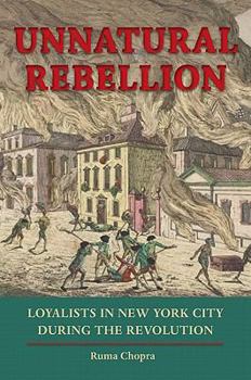 Unnatural Rebellion: Loyalists in New York City During the Revolution - Book  of the Jeffersonian America